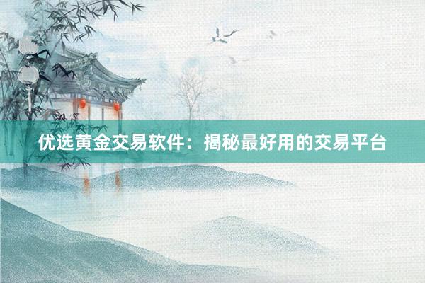 优选黄金交易软件：揭秘最好用的交易平台
